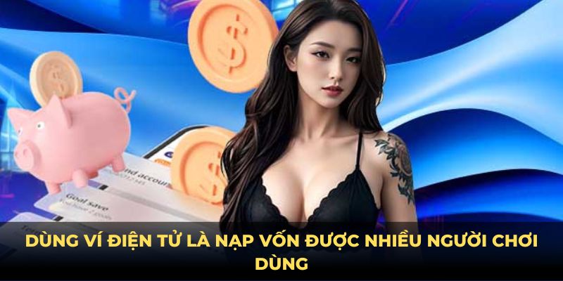 Dùng ví điện tử là nạp vốn được nhiều người chơi dùng