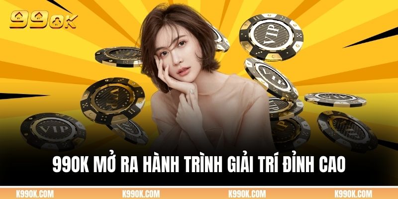 99OK mở ra hành trình giải trí đỉnh cao