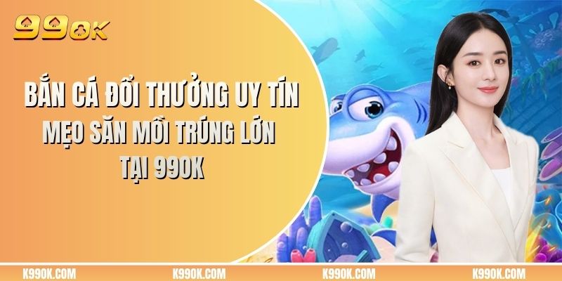 Bắn cá đổi thưởng uy tín