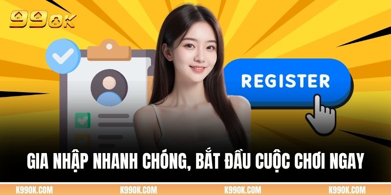 Gia nhập nhanh chóng, bắt đầu cuộc chơi ngay