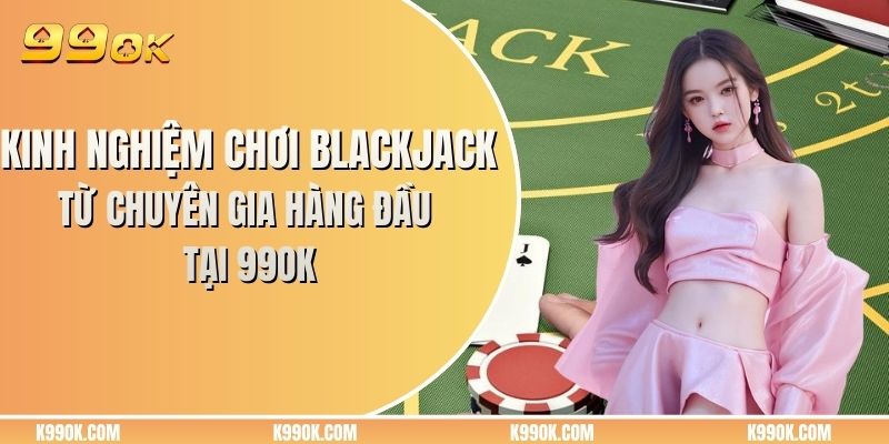 Kinh nghiệm chơi Blackjack